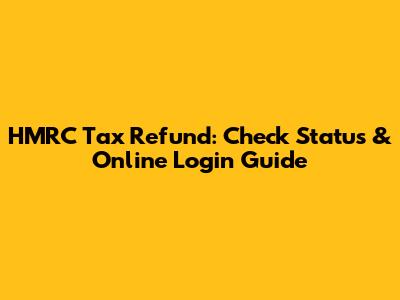 HMRC Tax Refund: Check Status & Online Login Guide