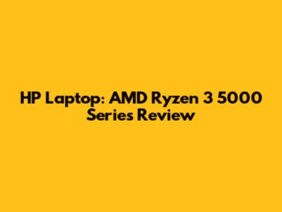 HP Laptop: AMD Ryzen 3 5000 Series Review