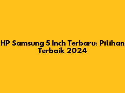 HP Samsung 5 Inch Terbaru: Pilihan Terbaik 2024