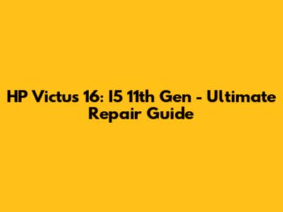 HP Victus 16: I5 11th Gen - Ultimate Repair Guide
