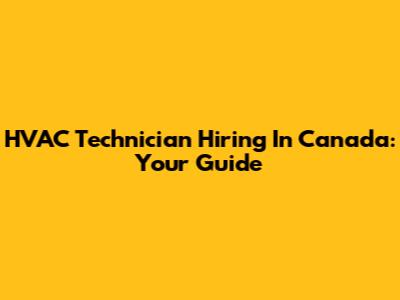 HVAC Technician Hiring In Canada: Your Guide