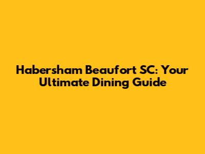 Habersham Beaufort SC: Your Ultimate Dining Guide