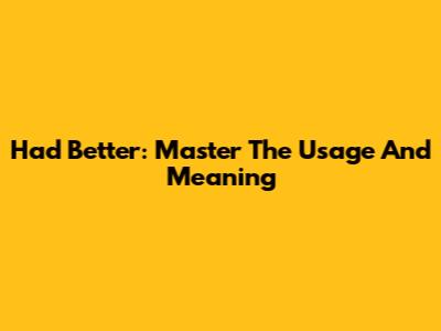 Had Better: Master The Usage And Meaning