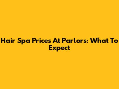 Hair Spa Prices At Parlors: What To Expect