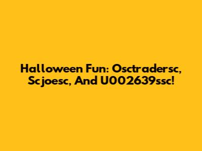 Halloween Fun: Osctradersc, Scjoesc, And U002639ssc!