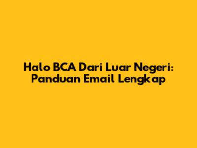 Halo BCA Dari Luar Negeri: Panduan Email Lengkap