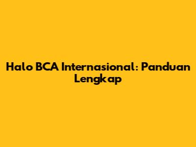 Halo BCA Internasional: Panduan Lengkap