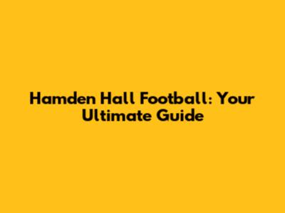 Hamden Hall Football: Your Ultimate Guide