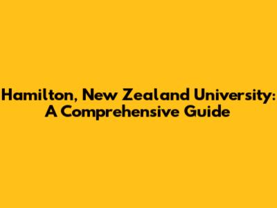 Hamilton, New Zealand University: A Comprehensive Guide