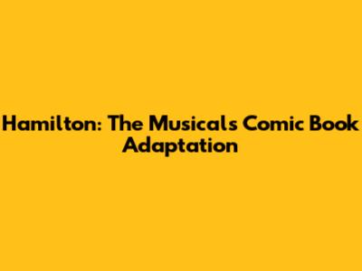 Hamilton: The Musical's Comic Book Adaptation