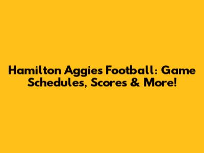 Hamilton Aggies Football: Game Schedules, Scores & More!