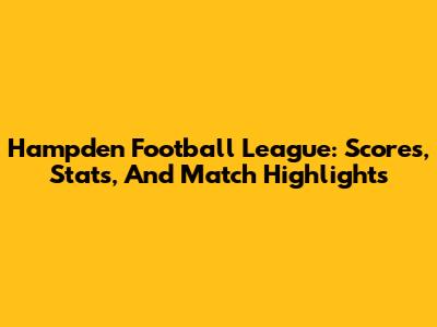 Hampden Football League: Scores, Stats, And Match Highlights