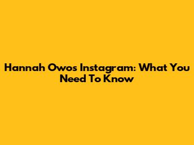 Hannah Owo's Instagram: What You Need To Know