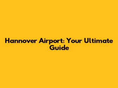Hannover Airport: Your Ultimate Guide