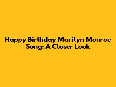 Happy Birthday Marilyn Monroe Song: A Closer Look