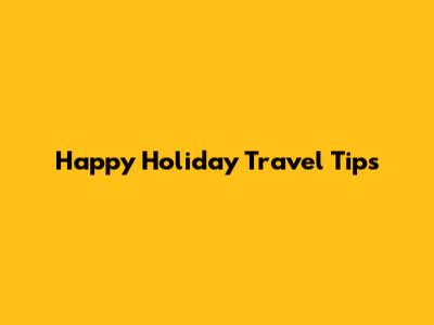 Happy Holiday Travel Tips