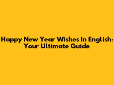 Happy New Year Wishes In English: Your Ultimate Guide