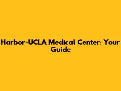 Harbor-UCLA Medical Center: Your Guide