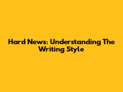 Hard News: Understanding The Writing Style