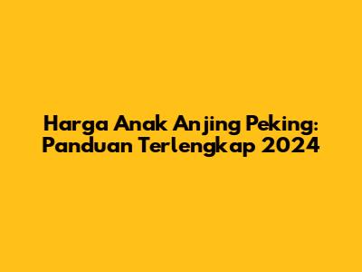 Harga Anak Anjing Peking: Panduan Terlengkap 2024