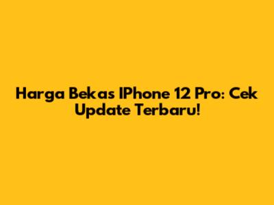 Harga Bekas IPhone 12 Pro: Cek Update Terbaru!