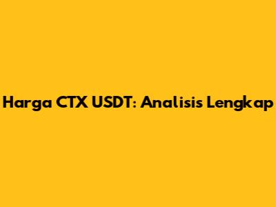 Harga CTX USDT: Analisis Lengkap
