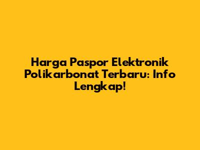 Harga Paspor Elektronik Polikarbonat Terbaru: Info Lengkap!