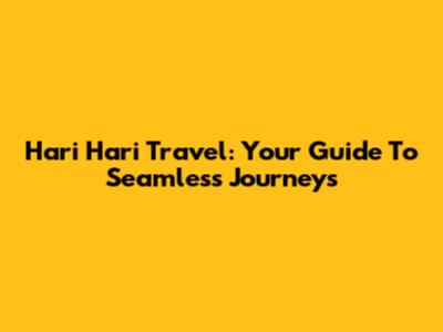 Hari Hari Travel: Your Guide To Seamless Journeys