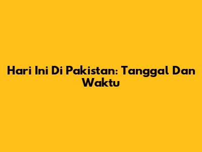 Hari Ini Di Pakistan: Tanggal Dan Waktu