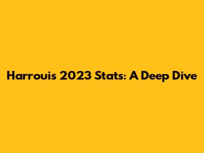 Harroui's 2023 Stats: A Deep Dive