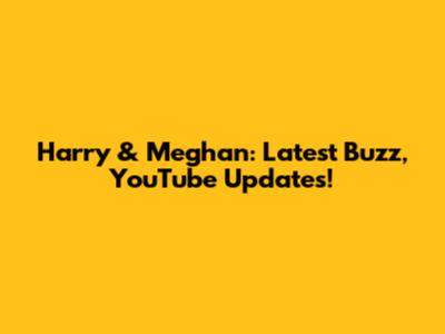 Harry & Meghan: Latest Buzz, YouTube Updates!