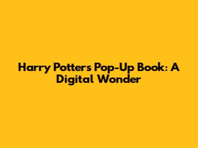 Harry Potter's Pop-Up Book: A Digital Wonder