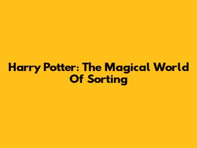 Harry Potter: The Magical World Of Sorting