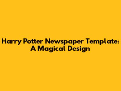 Harry Potter Newspaper Template: A Magical Design