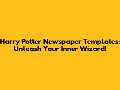 Harry Potter Newspaper Templates: Unleash Your Inner Wizard!