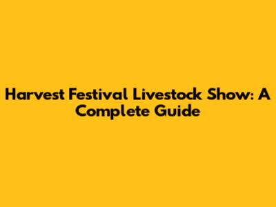 Harvest Festival Livestock Show: A Complete Guide