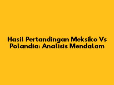 Hasil Pertandingan Meksiko Vs Polandia: Analisis Mendalam