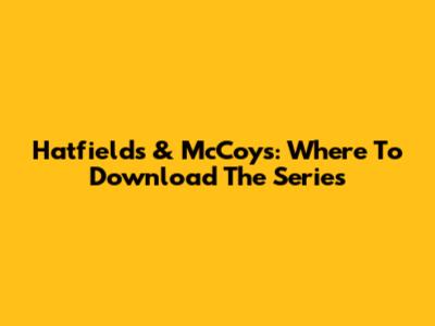 Hatfields & McCoys: Where To Download The Series
