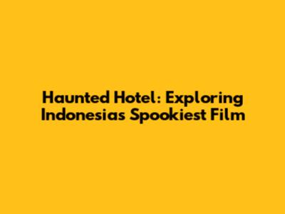 Haunted Hotel: Exploring Indonesia's Spookiest Film