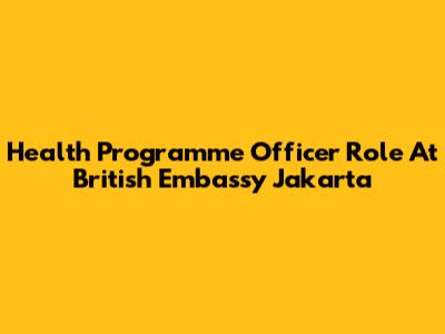 Health Programme Officer Role At British Embassy Jakarta