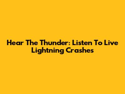 Hear The Thunder: Listen To Live Lightning Crashes
