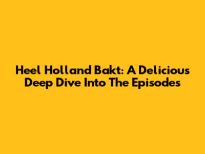 Heel Holland Bakt: A Delicious Deep Dive Into The Episodes