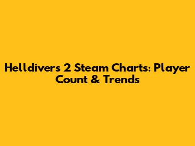 Helldivers 2 Steam Charts: Player Count & Trends