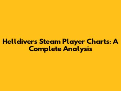 Helldivers Steam Player Charts: A Complete Analysis