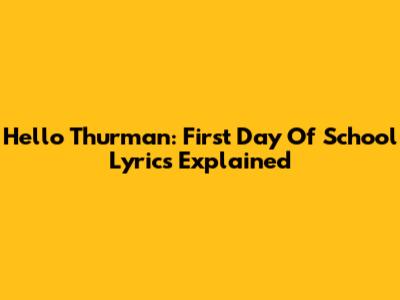 Hello Thurman: First Day Of School Lyrics Explained