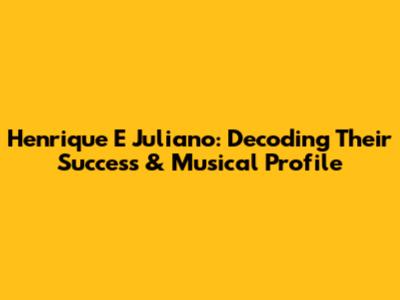 Henrique E Juliano: Decoding Their Success & Musical Profile
