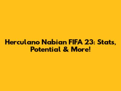 Herculano Nabian FIFA 23: Stats, Potential & More!