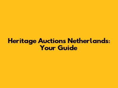 Heritage Auctions Netherlands: Your Guide
