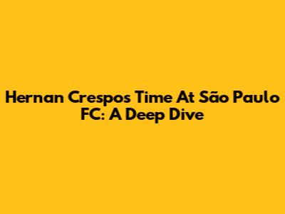 Hernan Crespo's Time At São Paulo FC: A Deep Dive