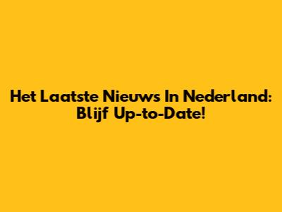 Het Laatste Nieuws In Nederland: Blijf Up-to-Date!